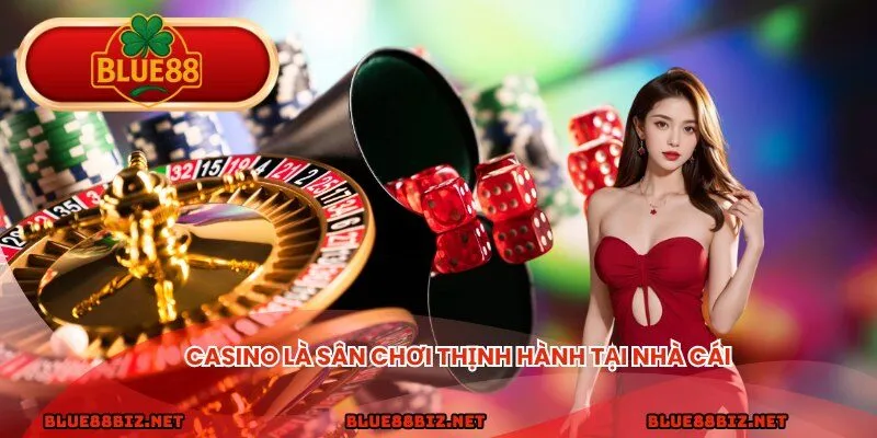 Casino là sân chơi thịnh hành tại nhà cái BLUE88