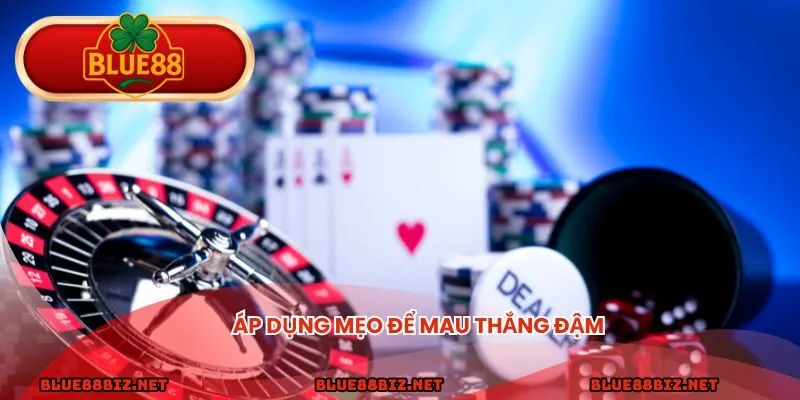 Áp dụng mẹo để mau thắng đậm