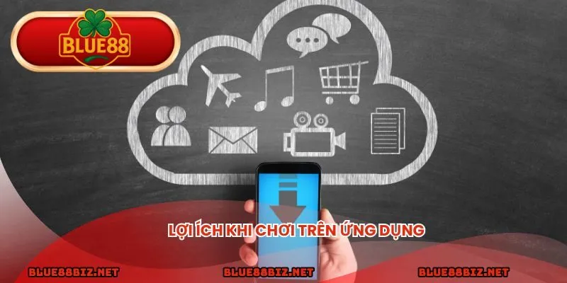 Lợi ích khi chơi trên ứng dụng