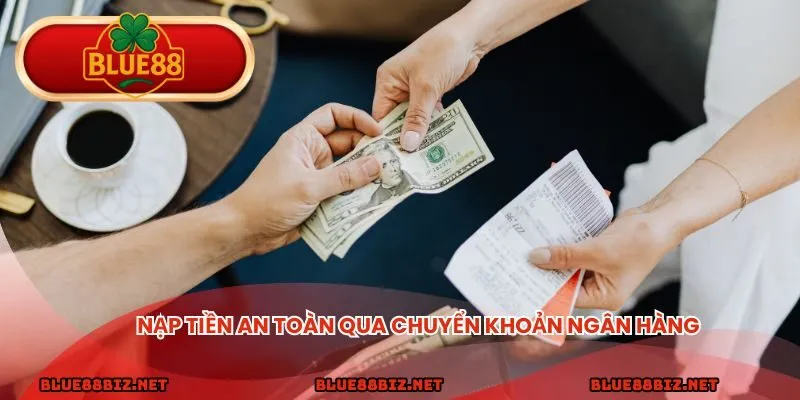 Nạp tiền an toàn qua chuyển khoản ngân hàng