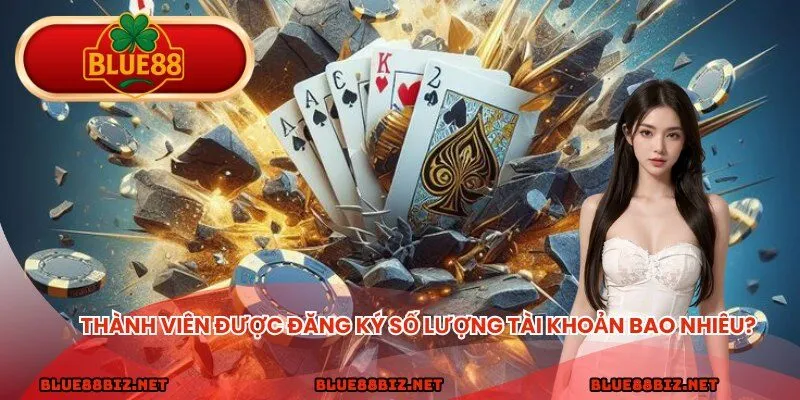 Thành viên được đăng ký BLUE88 số lượng tài khoản bao nhiêu?